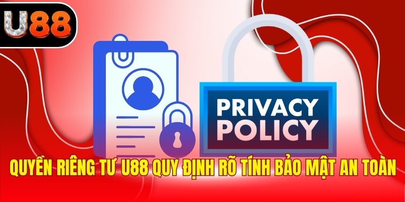 Quyền riêng tư U88 quy định rõ tính bảo mật an toàn
